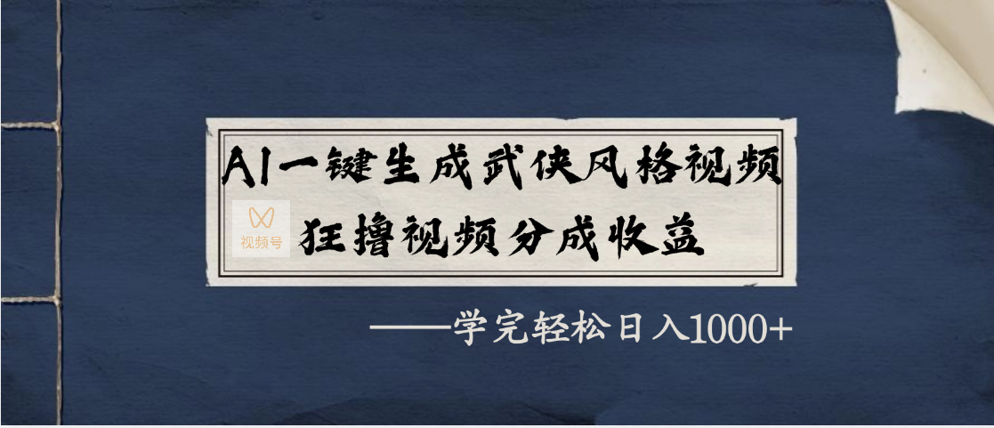AI一键生成武侠风格视频，狂撸视频号分成收益，学完轻松日入1000+-青简副业网