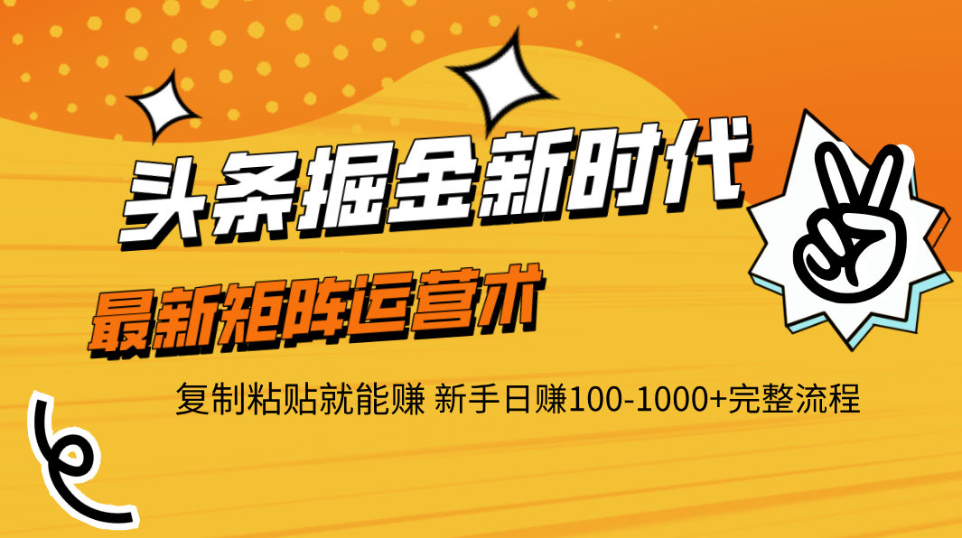 头条掘金新时代 最新矩阵运营术 复制粘贴就能赚 新手日赚100-1000+完整流程-青简副业网