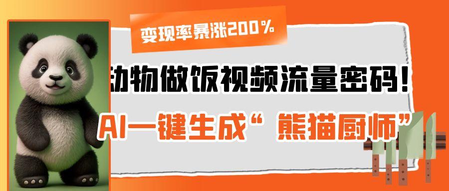 动物做饭视频流量密码！AI一键生成“熊猫厨师”，变现率暴涨200%-青简副业网