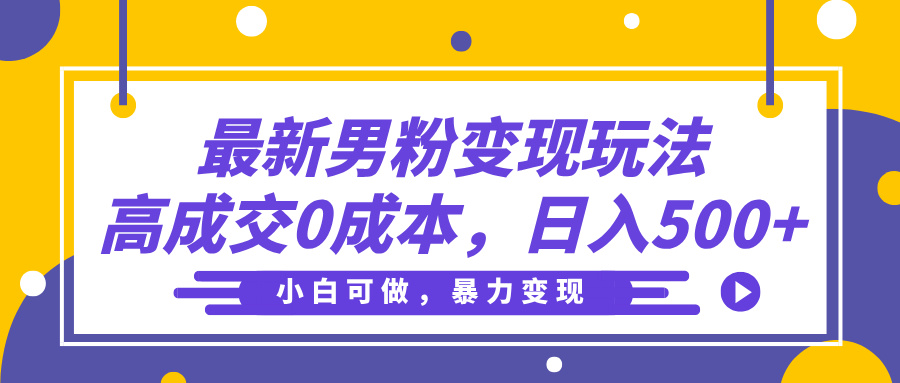 最新男粉变现玩法，高成交0成本，小白可做，轻松日入500+-青简副业网