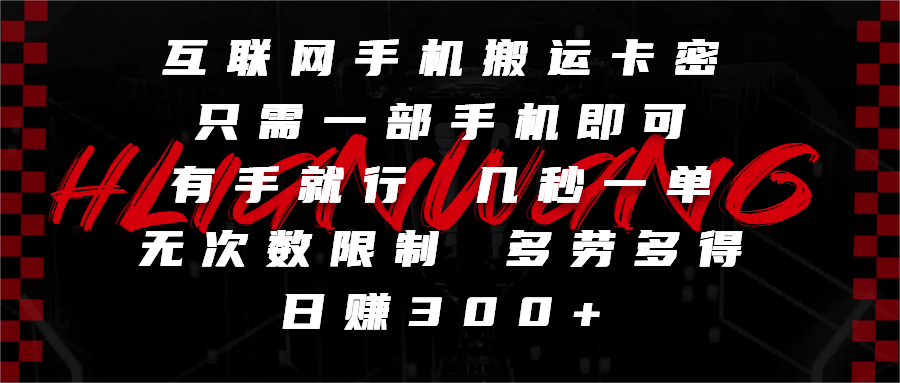 互联网手机搬运卡密，只需一部手机即可，有手就行，几秒一单，无次数限制，多劳多得，日赚300+-青简副业网