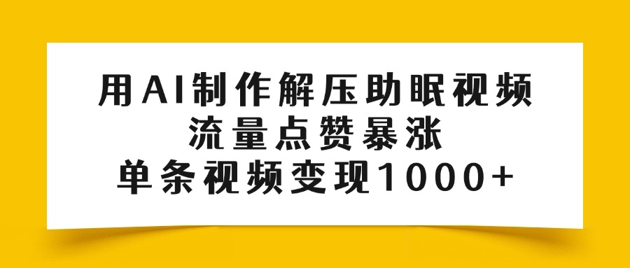 用AI制作解压助眠视频，流量点赞暴涨，单条视频变现1000+-青简副业网