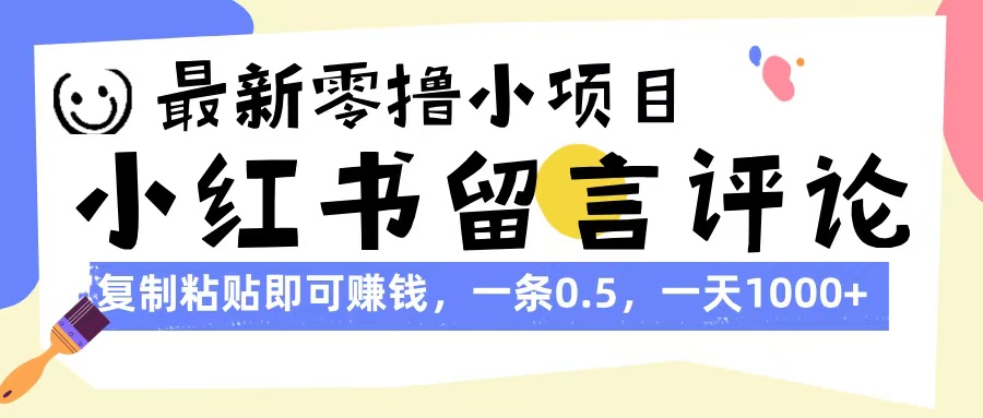 最新零撸小项目，小红书留言评论，复制粘贴即可赚钱，一条0.5，一天1000+-青简副业网
