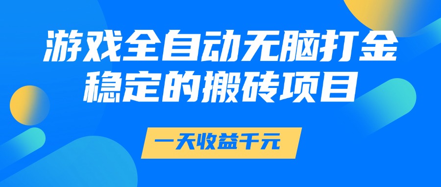 游戏全自动无脑打金，一天收益1000+，稳定的搬砖项目-青简副业网