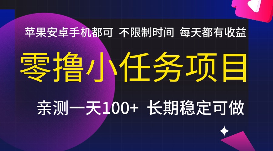 零撸小任务项目，不限制时间，每天都有收益，苹果安卓手机都可，亲测一天100+，长期稳定可做-青简副业网