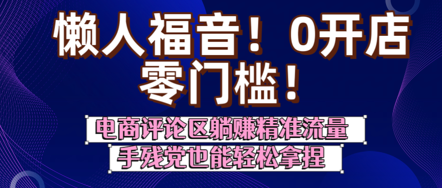 懒人福音！0开店、零门槛！电商评论区躺赚精准流量，手残党也能轻松拿捏-青简副业网