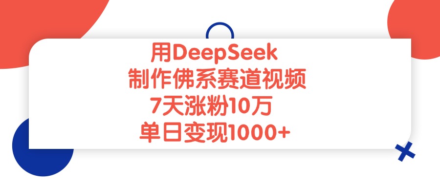 用DeepSeek制作佛系赛道视频，单日变现1000+，7天涨粉10万-青简副业网