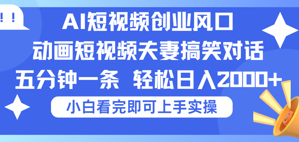 2025Ai短视频创业风口！夫妻搞笑对话，动画短视频五分钟做一条，可矩阵操作，轻松日入 2000+-青简副业网