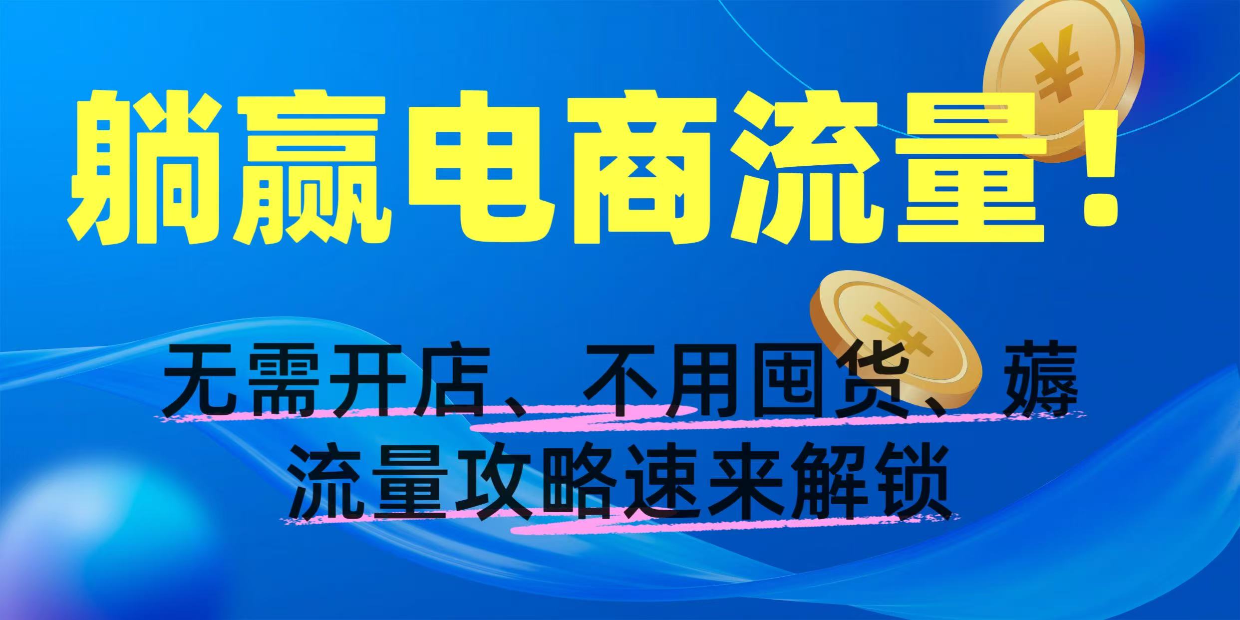 躺赢电商流量！无需开店、不用囤货，薅流量攻略速来解锁-青简副业网