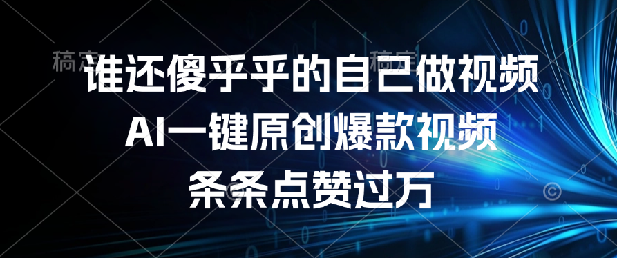 谁还傻乎乎的自己做视频？AI一键原创爆款视频，条条点赞过万-青简副业网