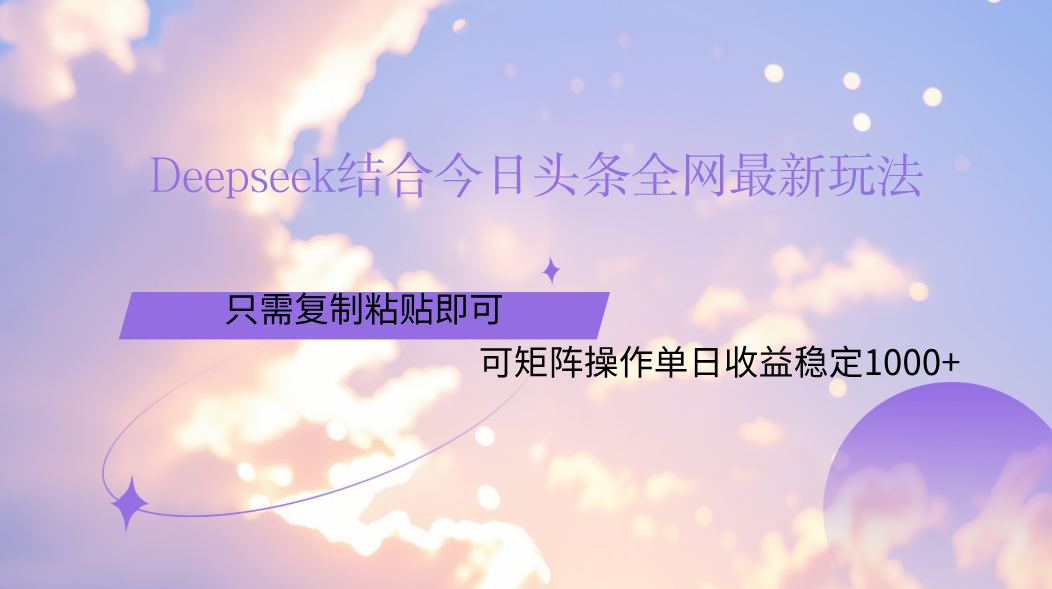 Deepseek结合今日头条全网最新玩法，只需复制粘贴，小白轻松上手单日稳定1000+-青简副业网