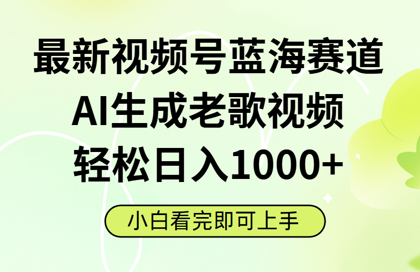最新视频号蓝海赛道，Ai生成老歌视频，小白也可轻松日入1000➕-青简副业网