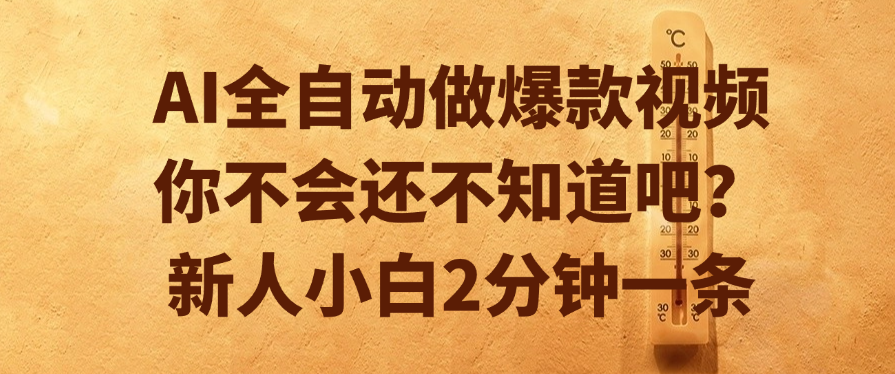 AI全自动做爆款视频，你不会还不知道吧？新人小白2分钟一条-青简副业网