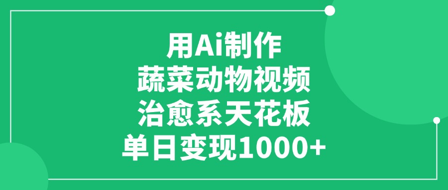 用Ai制作蔬菜动物视频，单日变现1000+，治愈系天花板-青简副业网