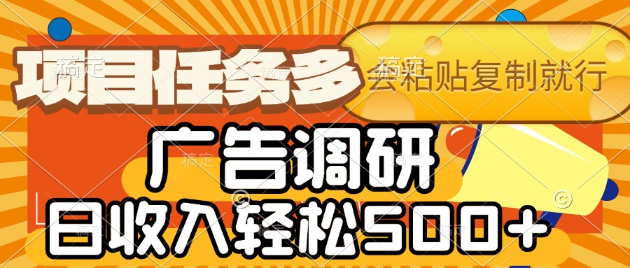 会复制粘贴即可，广告调研，项目任务多，日收入轻松500+-青简副业网