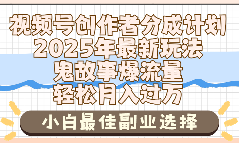 2025年鬼故事爆流量，视频号创作者分成，小白轻松上手，副业的绝佳选择，轻松月入过万-青简副业网