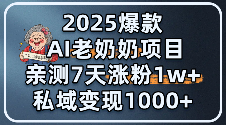 2025爆款 AI 老奶奶项目：亲测 7 天涨粉 1W+，私域变现 1000+-青简副业网