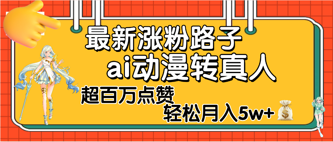 【揭秘】最新涨粉野路子，ai动漫转真人，超百万点赞，轻松月入5W+-青简副业网