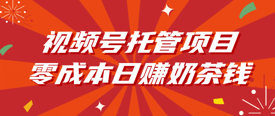 视频号托管项目，零成本日赚奶茶钱-青简副业网