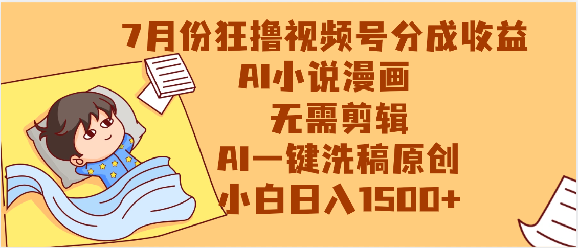 【7月份】狂撸视频号分成收益，AI小说漫画，无需剪辑，一键洗稿原创，小白日入1500+，副业必选项目-青简副业网