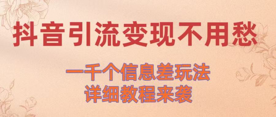 抖音引流变现不用愁！一千个信息差玩法详细教程来袭-青简副业网