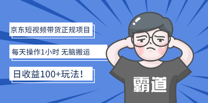 【副业项目3147期】京东短视频带货正规项目：每天操作1小时 无脑搬运 日收益100的玩法-青简副业网