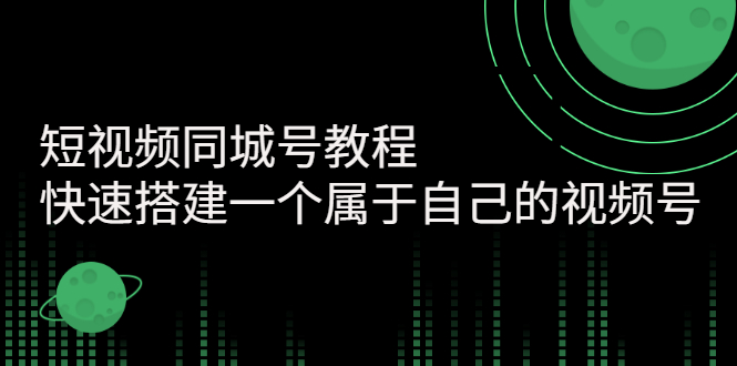 【副业项目3267期】短视频同城号教程：怎样快速搭建一个属于自己的视频号（价值699元）-青简副业网