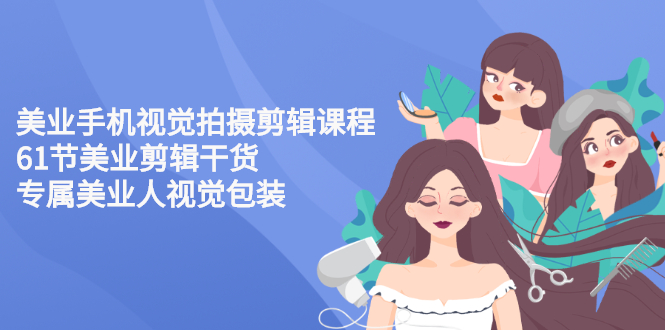 【副业项目3269期】美容院怎么拍宣传短视频(全套详细课程，美容行业用手机视觉拍摄剪辑技巧)-青简副业网