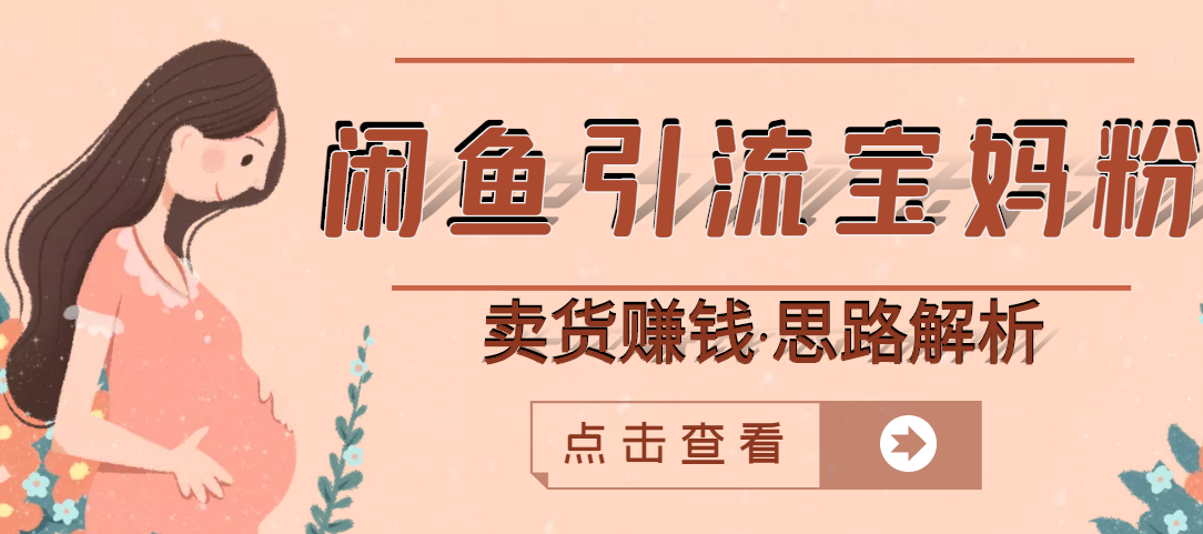 【副业项目3271期】月赚4000的闲鱼赚钱项目实操教程 （通过闲鱼引流宝妈粉卖货的副业项目）-青简副业网