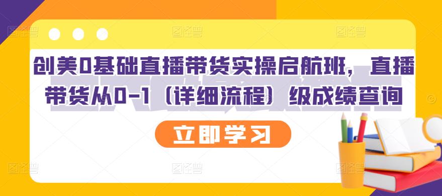 【副业项目3309期】创美0基础直播带货实操启航班，直播带货从0-1（详细流程）-青简副业网