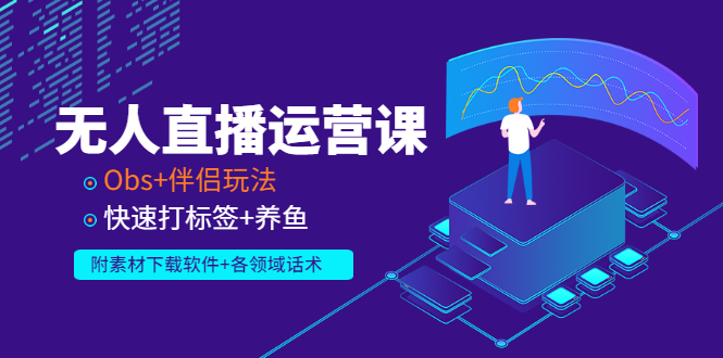 【副业项目3323期】无人直播运营课：Obs+伴侣玩法 快速打标签+养鱼（附素材下载软件+各领话术)-青简副业网