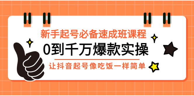 【副业项目3424期】新手起号必备速成班课程：0到千万爆款实操（抖音短视频怎么做起来）-青简副业网