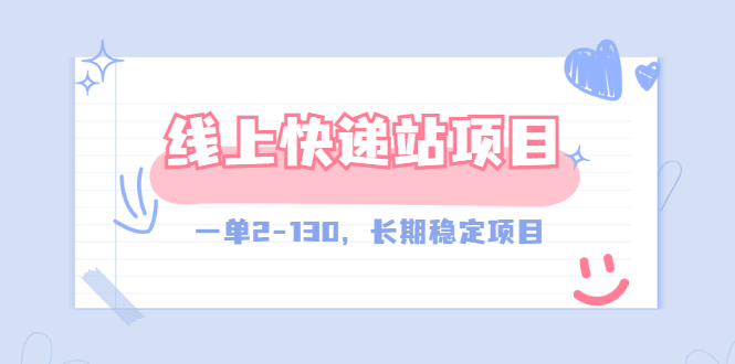 【副业项目3487期】线上快递站副业赚钱项目，一单2-130，长期稳定项目（附渠道）-青简副业网