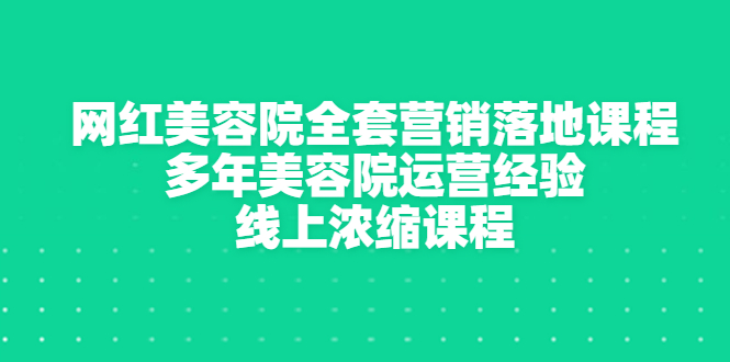 【副业项目3529期】美容院生意不好怎么办：网红美容院全套营销落地课程，多年美容院运营经验无保留传授-青简副业网