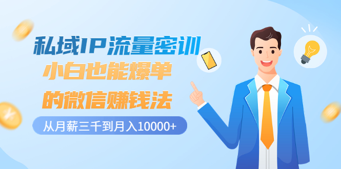 【副业项目3538期】私域IP流量密训：小白也能爆单的微信赚钱法（如何利用微信做好营销）-青简副业网