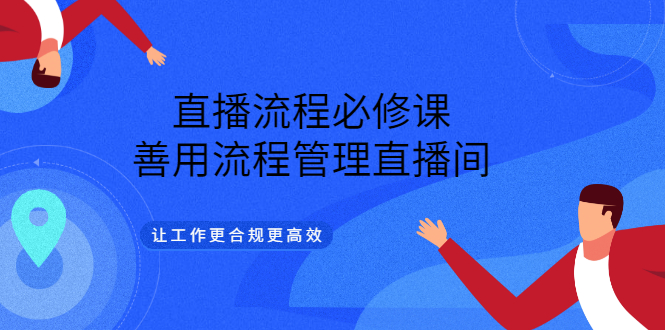 【副业项目3553期】直播流程必修课：直播流程详细步骤，善用流程管理直播间，让工作更合规更高效-青简副业网