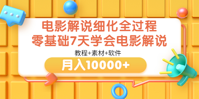 【副业项目3649期】电影解说全套流程，零基础7天学会电影解说月入10000+（教程+素材+软件）-青简副业网