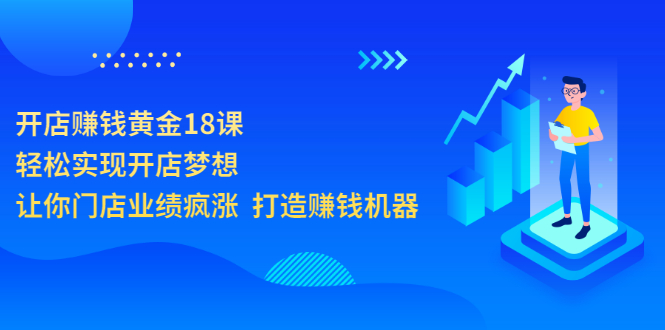 【副业项目3681期】开店赚钱技巧和方法：开店赚钱黄金18课，让你门店业绩倍增-青简副业网