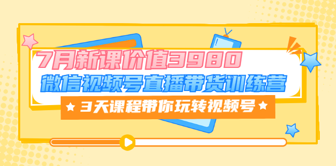 【副业项目3693期】如何在视频号直播带货：微信视频号直播带货训练营，3天课程带你玩转视频号-青简副业网