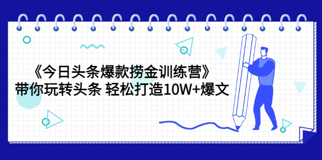【副业项目3732期】今日头条爆款捞金训练营：带你在头条赚钱， 轻松打造10W+爆文（44节课）-青简副业网