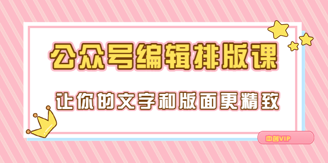 【副业项目3758期】公众号编辑排版教程，让你的文字和版面更精致（15节课）-青简副业网