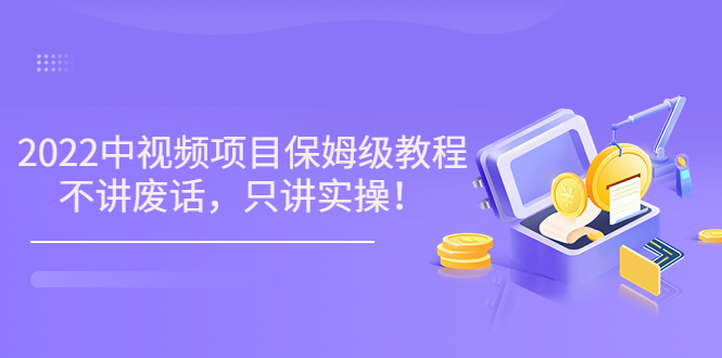 【副业项目3759期】2022玩赚中视频保姆级教程，中视频怎么赚钱-青简副业网