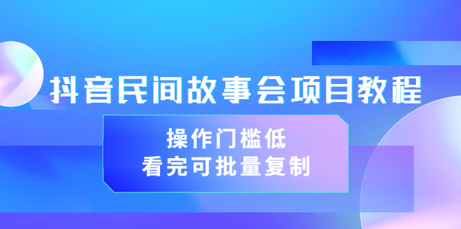 【副业项目3761期】抖音民间故事会项目教程，门槛较低的副业，看完可批量复制（无水印教程+素材）-青简副业网