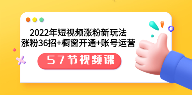 【副业项目3809期】2022年短视频涨粉新玩法：涨粉36招+橱窗开通+账号运营（57节视频课）-青简副业网