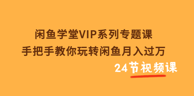 【副业项目3856期】闲鱼学堂VIP系列专题课：手把手教你做闲鱼赚钱，闲鱼避免违规技巧-青简副业网