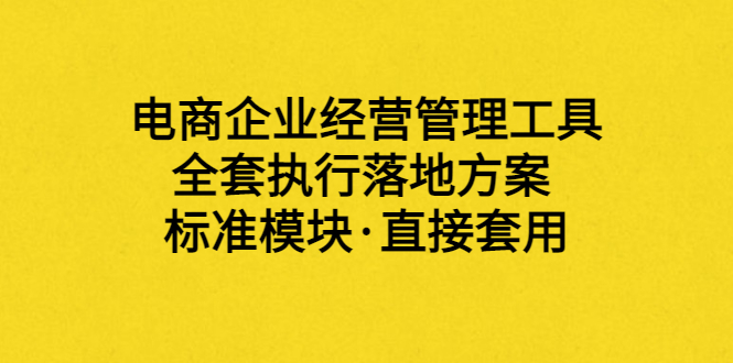 【副业项目3881期】电商企业管理培训课程：电商企业经营管理工具，全套执行落地方案-青简副业网