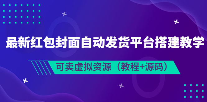 【副业项目3952期】最新红包封面自动发货平台搭建教程，可卖虚拟资源（教程+源码）-青简副业网