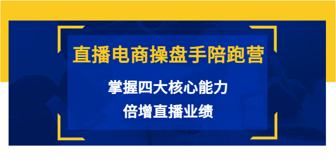 【副业项目3984期】直播电商操盘手陪跑营：掌握四大核心能力，倍增直播业绩-青简副业网