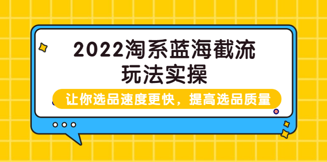 【副业项目3995期】2022淘系蓝海截流玩法实操：让你选品速度更快，提高选品质量（价值599）-青简副业网