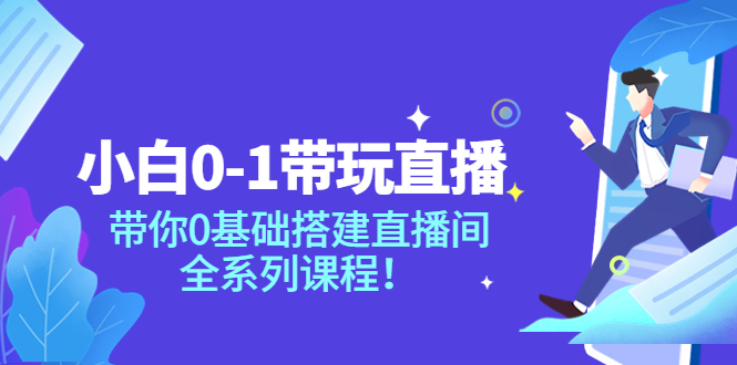 【副业项目4022期】小白0-1带你玩直播：0基础搭建直播间教程，全系列课程-青简副业网
